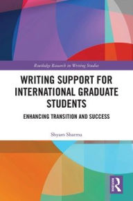 Title: Writing Support for International Graduate Students: Enhancing Transition and Success, Author: Shyam Sharma