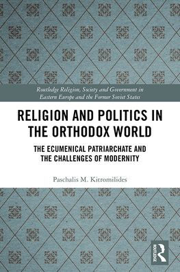 Religion and Politics the Orthodox World: Ecumenical Patriarchate Challenges of Modernity