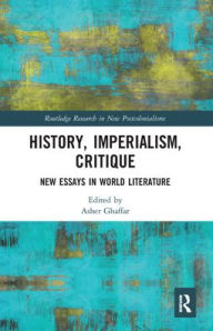 Title: History, Imperialism, Critique: New Essays in World Literature, Author: Asher Ghaffar