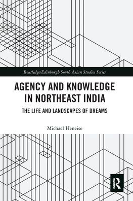 Agency and Knowledge Northeast India: The Life Landscapes of Dreams