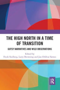 Title: High North Stories in a Time of Transition: Gutsy Narratives and Wild Observations, Author: Frode Soelberg