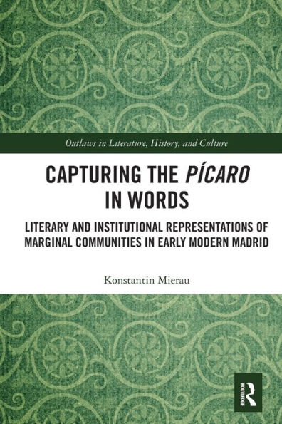 Capturing the Pícaro Words: Literary and Institutional Representations of Marginal Communities Early Modern Madrid