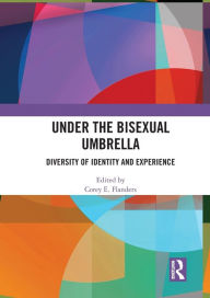 Title: Under the Bisexual Umbrella: Diversity of Identity and Experience, Author: Corey E. Flanders