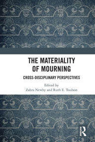 Title: The Materiality of Mourning: Cross-disciplinary Perspectives, Author: Zahra Newby