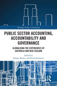 Title: Public Sector Accounting, Accountability and Governance: Globalising the Experiences of Australia and New Zealand, Author: Robyn Pilcher