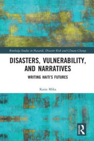 Title: Disasters, Vulnerability, and Narratives: Writing Haiti's Futures, Author: Kasia Mika