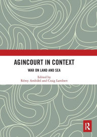 Title: Agincourt in Context: War on Land and Sea, Author: Rémy Ambühl