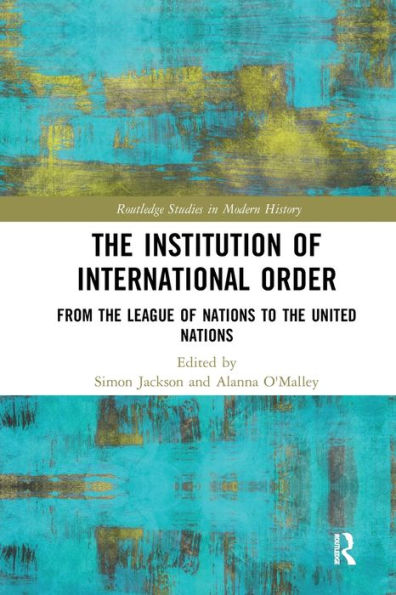 The Institution of International Order: From the League of Nations to the United Nations