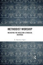 Methodist Worship: Mediating the Wesleyan Liturgical Heritage