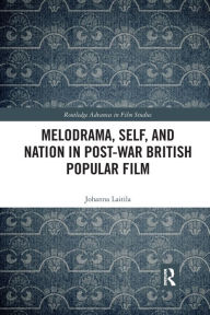 Title: Melodrama, Self and Nation in Post-War British Popular Film, Author: Johanna Laitila