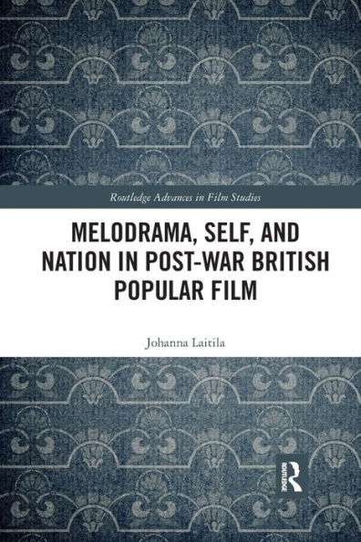 Melodrama, Self and Nation Post-War British Popular Film