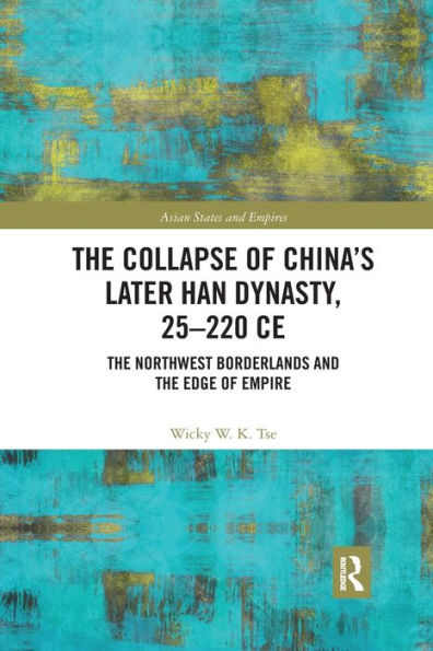 the Collapse of China's Later Han Dynasty, 25-220 CE: Northwest Borderlands and Edge Empire