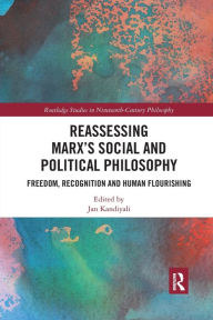 Title: Reassessing Marx's Social and Political Philosophy: Freedom, Recognition, and Human Flourishing, Author: Jan Kandiyali