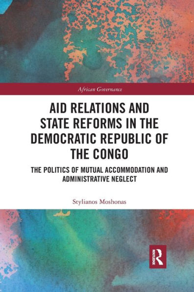 Aid Relations and State Reforms in the Democratic Republic of the Congo: The Politics of Mutual Accommodation and Administrative Neglect