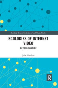 Title: Ecologies of Internet Video: Beyond YouTube, Author: John Hondros