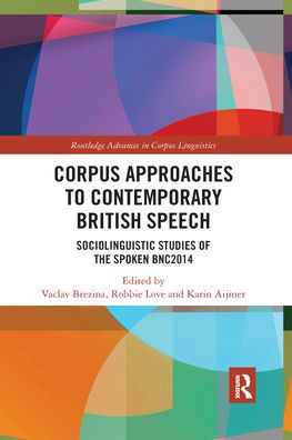 Corpus Approaches to Contemporary British Speech: Sociolinguistic Studies of the Spoken BNC2014