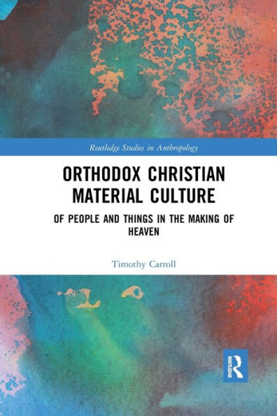 Orthodox Christian Material Culture: of People and Things the Making Heaven