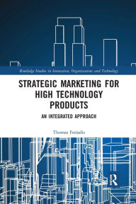 Title: Strategic Marketing for High Technology Products: An Integrated Approach, Author: Thomas Fotiadis