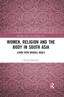 Women, Religion and the Body in South Asia: Living with Bengali Bauls