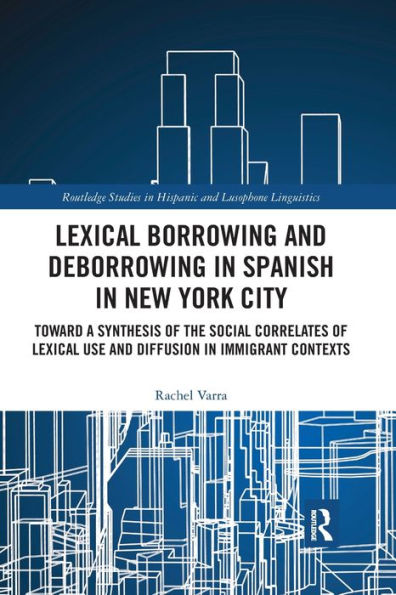 lexical borrowing and deborrowing Spanish New York City: Towards a synthesis of the social correlates use diffusion immigrant contexts