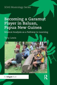 Title: Becoming a Garamut Player in Baluan, Papua New Guinea: Musical Analysis as a Pathway to Learning, Author: Tony Lewis