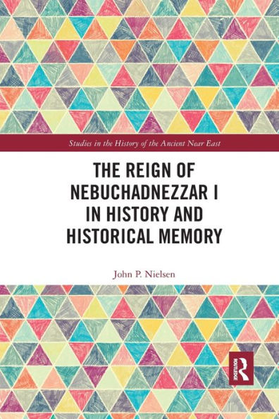 The Reign of Nebuchadnezzar I History and Historical Memory