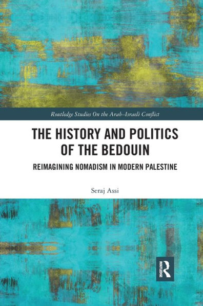 the History and Politics of Bedouin: Reimagining Nomadism Modern Palestine