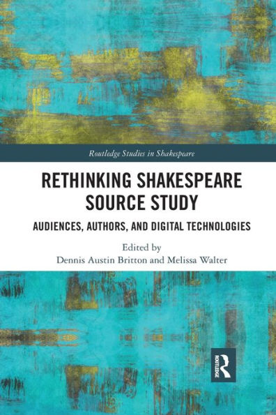 Rethinking Shakespeare Source Study: Audiences, Authors