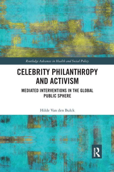 Celebrity Philanthropy and Activism: Mediated Interventions the Global Public Sphere