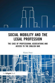 Title: Social Mobility and the Legal Profession: The case of professional associations and access to the English Bar, Author: Elaine Freer