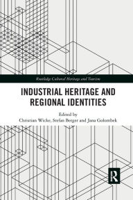 Title: Industrial Heritage and Regional Identities, Author: Christian Wicke