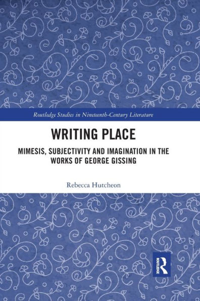 Writing Place: Mimesis, Subjectivity and Imagination the Works of George Gissing