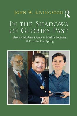 The Shadows of Glories Past: Jihad for Modern Science Muslim Societies, 1850 to Arab Spring