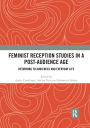 Feminist Reception Studies in a Post-Audience Age: Returning to Audiences and Everyday Life