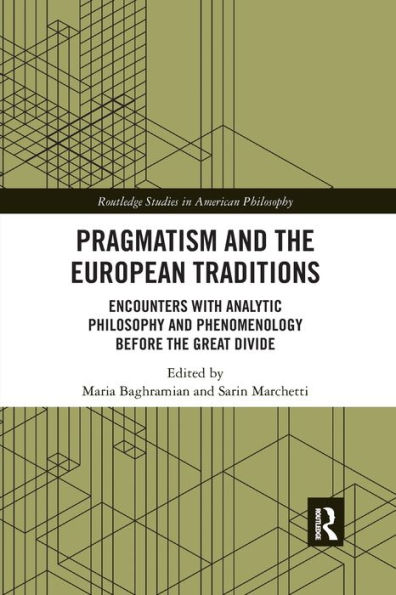 Pragmatism and the European Traditions: Encounters with Analytic Philosophy Phenomenology before Great Divide