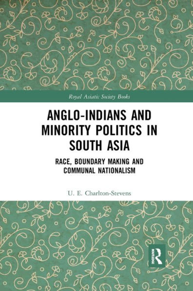 Anglo-Indians and Minority Politics South Asia: Race, Boundary Making Communal Nationalism