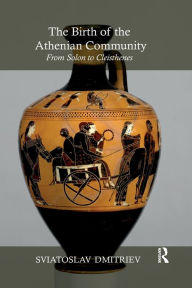 Title: The Birth of the Athenian Community: From Solon to Cleisthenes, Author: Sviatoslav Dmitriev