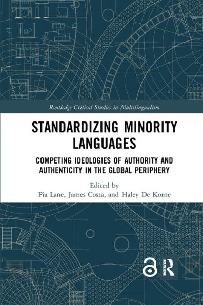 Standardizing Minority Languages: Competing Ideologies of Authority and Authenticity in the Global Periphery