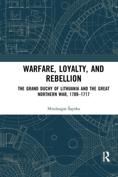 Warfare, Loyalty, and Rebellion: the Grand Duchy of Lithuania Great Northern War, 1709-1717