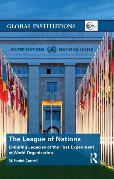 The League of Nations: Enduring Legacies of the First Experiment at World Organization