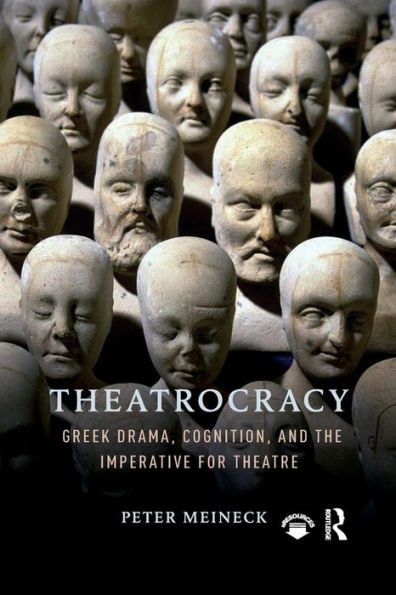 Theatrocracy: Greek Drama, Cognition, and the Imperative for Theatre