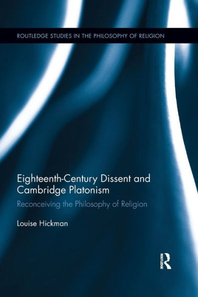 Eighteenth-Century Dissent and Cambridge Platonism: Reconceiving the Philosophy of Religion