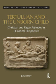 Title: Tertullian and the Unborn Child: Christian and Pagan Attitudes in Historical Perspective, Author: Julian Barr