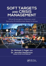 Title: Soft Targets and Crisis Management: What Emergency Planners and Security Professionals Need to Know, Author: Michael J. Fagel