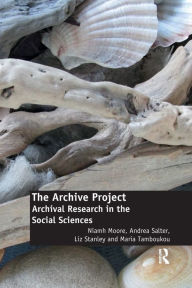 Title: The Archive Project: Archival Research in the Social Sciences, Author: Niamh Moore