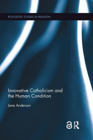 Title: Innovative Catholicism and the Human Condition, Author: Jane Anderson