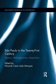 Title: São Paulo in the Twenty-First Century: Spaces, Heterogeneities, Inequalities, Author: Eduardo Cesar Leão Marques