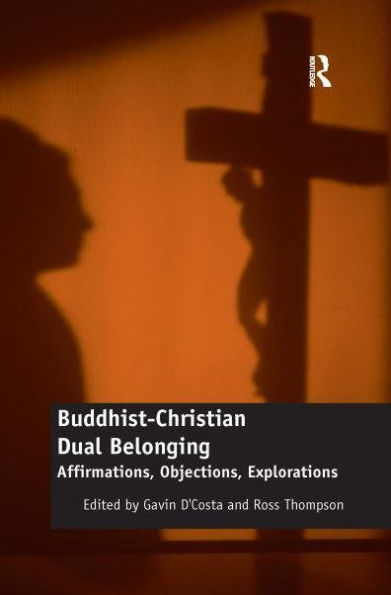 Buddhist-Christian Dual Belonging: Affirmations, Objections, Explorations
