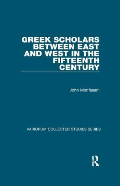 Greek Scholars between East and West the Fifteenth Century