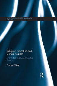 Title: Religious Education and Critical Realism: Knowledge, Reality and Religious Literacy, Author: Andrew Wright